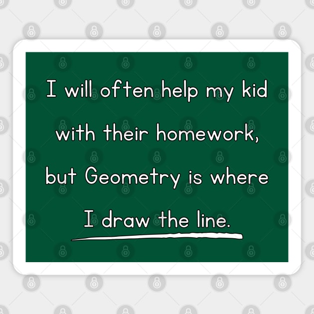 I Will Often Help My Kid With Their Homework But Geometry Is Where I Draw The Line Funny Pun / Dad Joke Design (MD23Frd0018b) Magnet by Maikell Designs